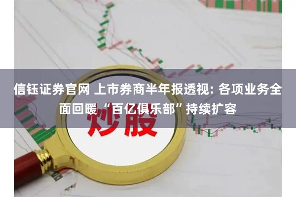信钰证券官网 上市券商半年报透视: 各项业务全面回暖 “百亿俱乐部”持续扩容